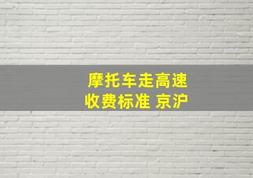 摩托车走高速收费标准 京沪